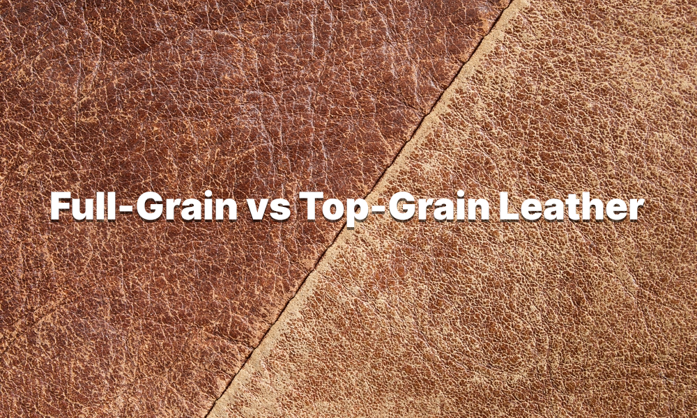 Full-Grain vs Top-Grain Leather